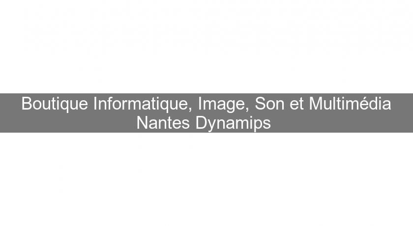 Boutique Informatique, Image, Son et Multimédia Nantes Dynamips 