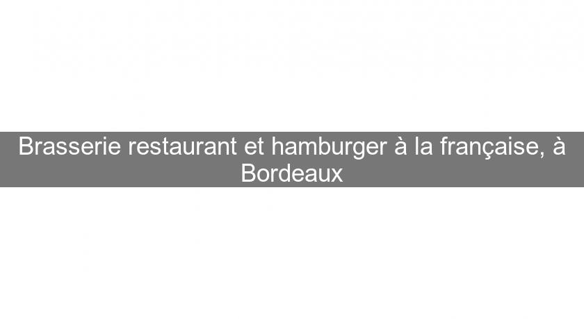 Brasserie restaurant et hamburger à la française, à Bordeaux