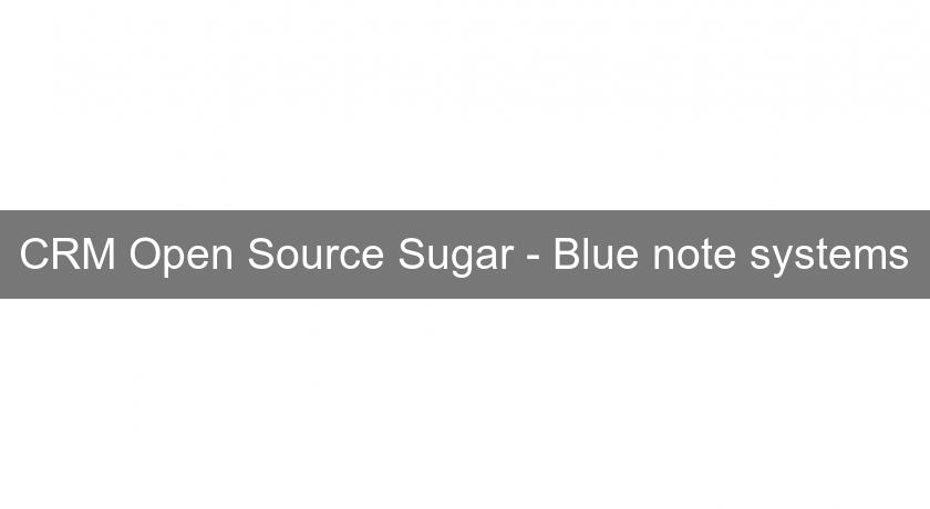 CRM Open Source Sugar - Blue note systems
