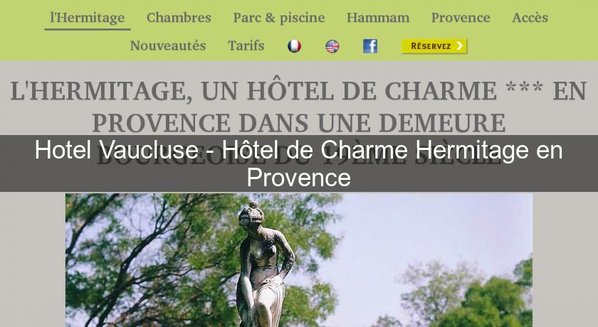 Hotel Vaucluse - Hôtel de Charme Hermitage en Provence