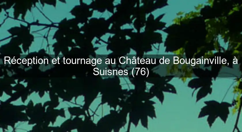 Réception et tournage au Château de Bougainville, à Suisnes (76)