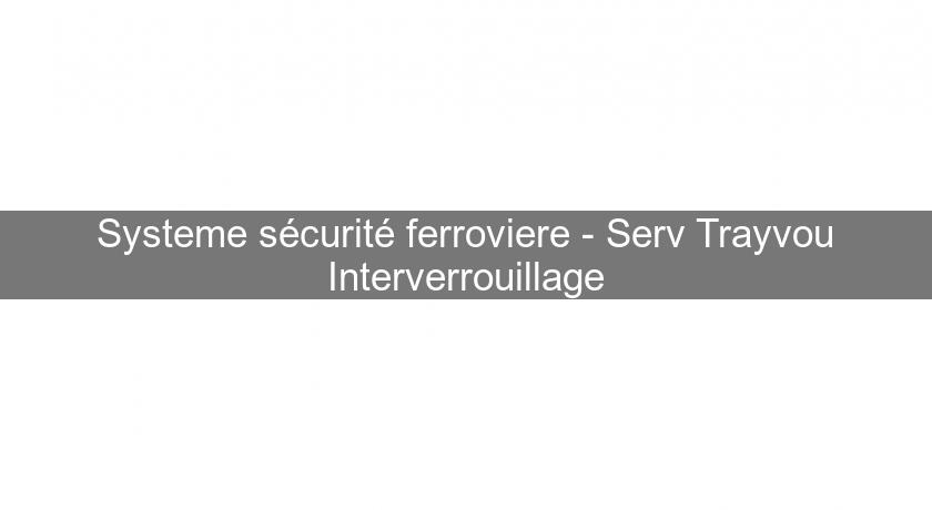 Systeme sécurité ferroviere - Serv Trayvou Interverrouillage