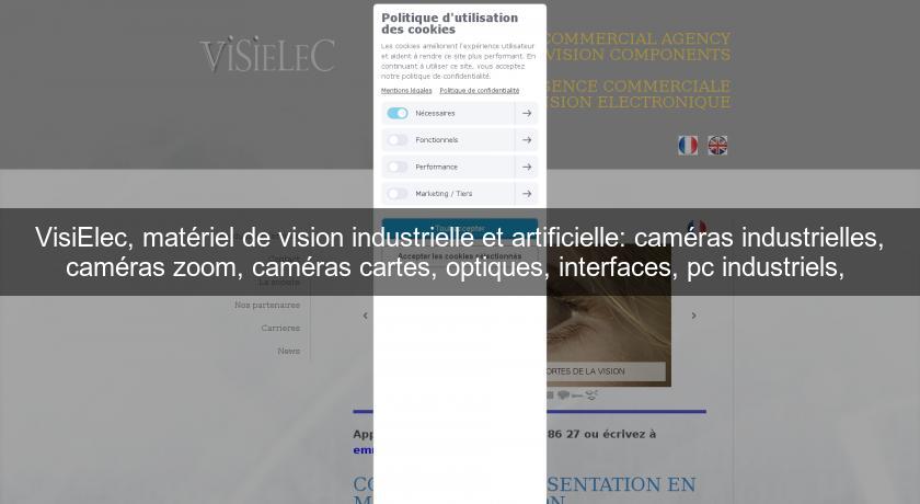 VisiElec, matériel de vision industrielle et artificielle: caméras industrielles, caméras zoom, caméras cartes, optiques, interfaces, pc industriels, 