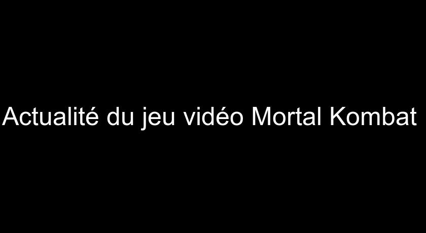 Actualité du jeu vidéo Mortal Kombat 