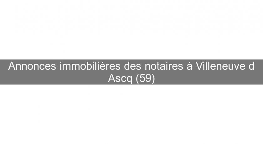 Annonces immobilières des notaires à Villeneuve d'Ascq (59)