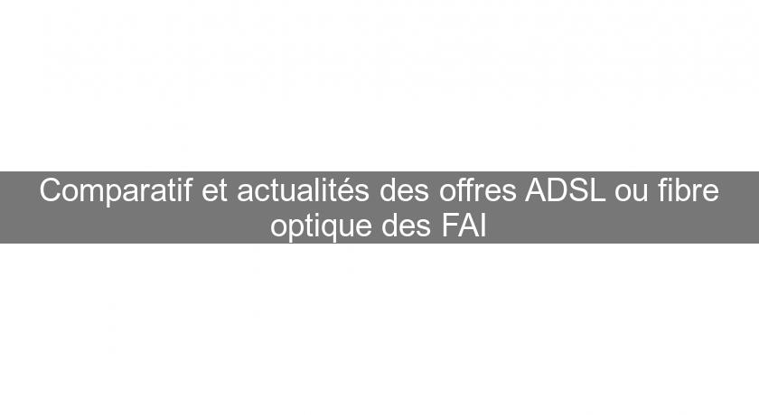 Comparatif et actualités des offres ADSL ou fibre optique des FAI