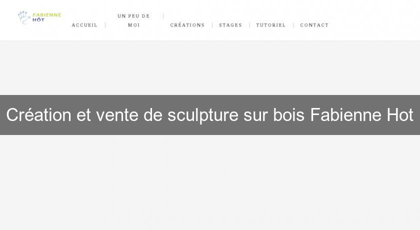 Création et vente de sculpture sur bois Fabienne Hot