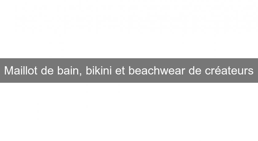 Maillot de bain, bikini et beachwear de créateurs