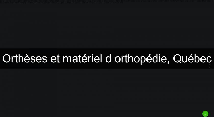 Orthèses et matériel d'orthopédie, Québec