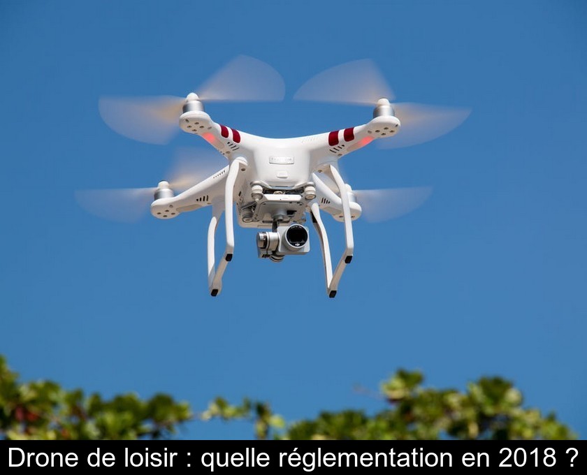 Drone de loisir : quelle réglementation en 2018 ?