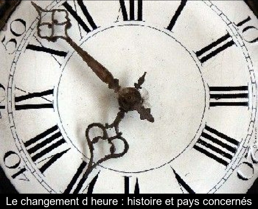 Le Changement D Heure Histoire Et Pays Concernes