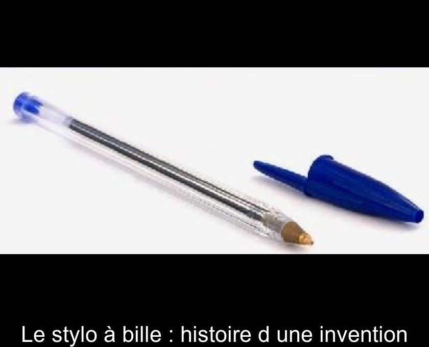 Savez-vous qui a inventé le stylo ?