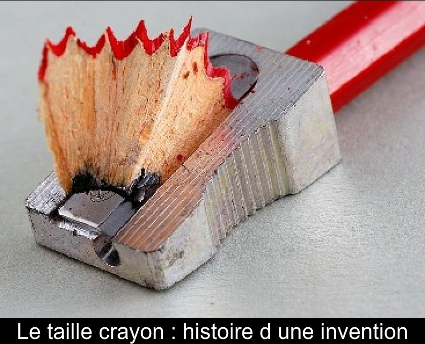 Le taille crayon : histoire d'une invention
