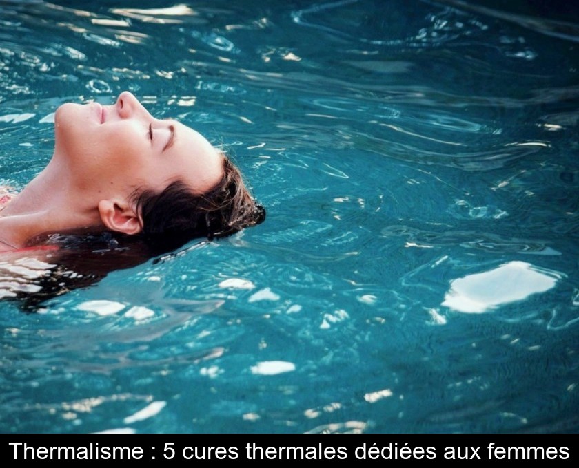 Thermalisme : 5 cures thermales dédiées aux femmes